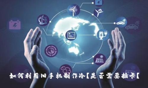 如何利用旧手机制作冷？是否需要插卡？